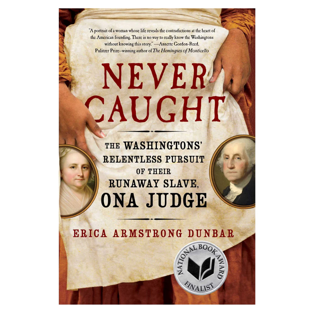 Never Caught: The Washingtons' Relentless Pursuit of Their Runaway Slave, Ona Judge