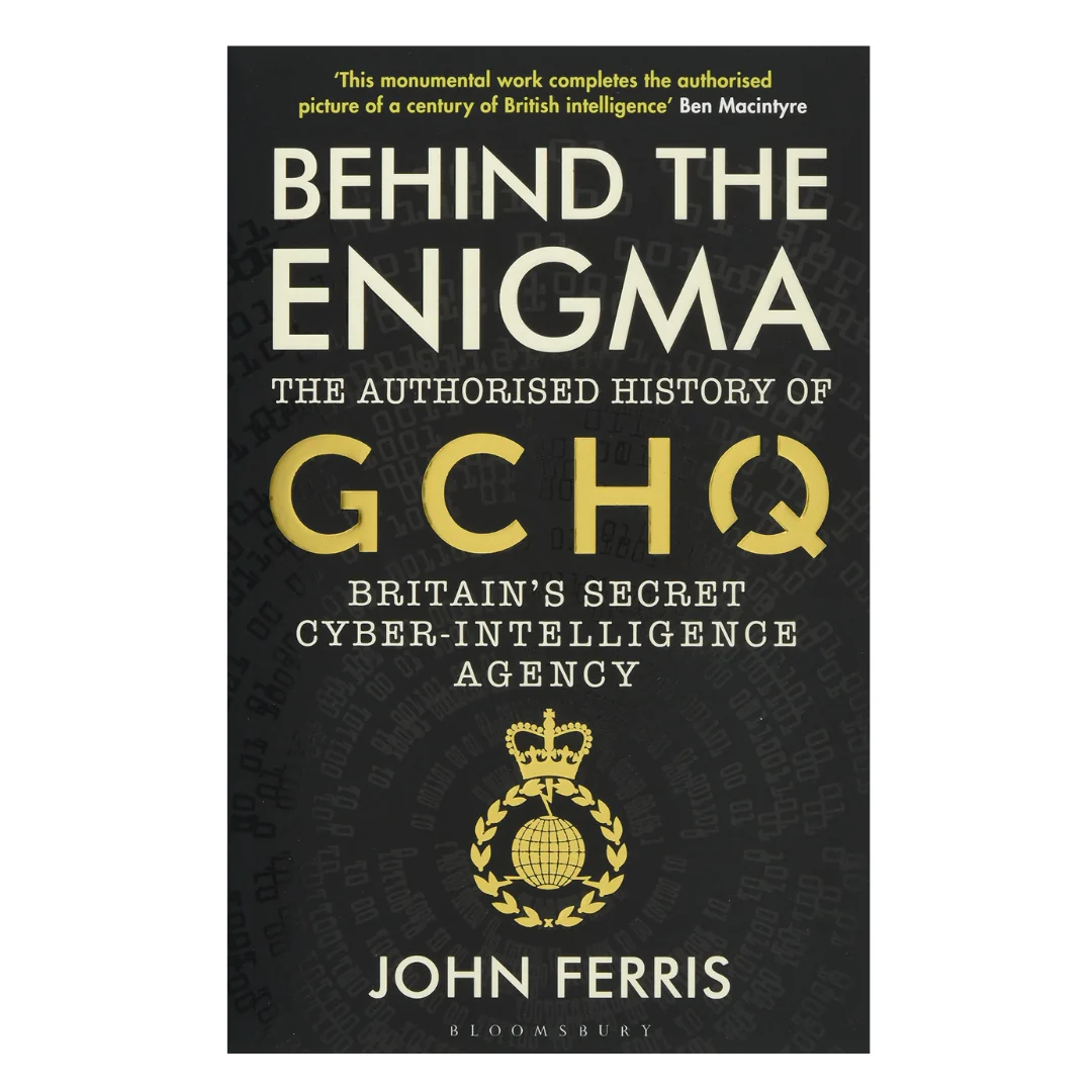 Behind the Enigma: The Authorised History of GCHQ, Britain’s Secret Cyber-Intelligence Agency
