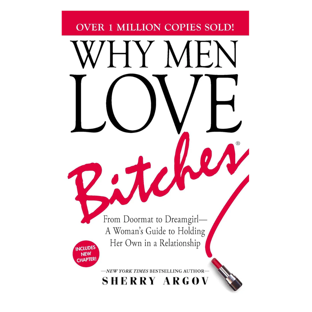 Why Men Love Bitches : From Doormat to Dreamgirl—A Woman's Guide to Holding Her Own in a Relationship
