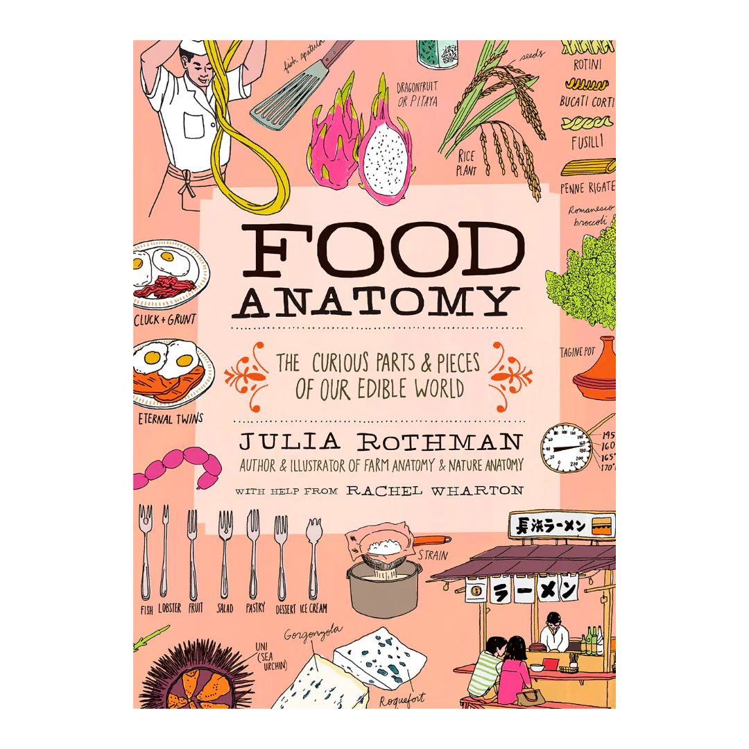 Food Anatomy: The Curious Parts & Pieces of Our Edible World