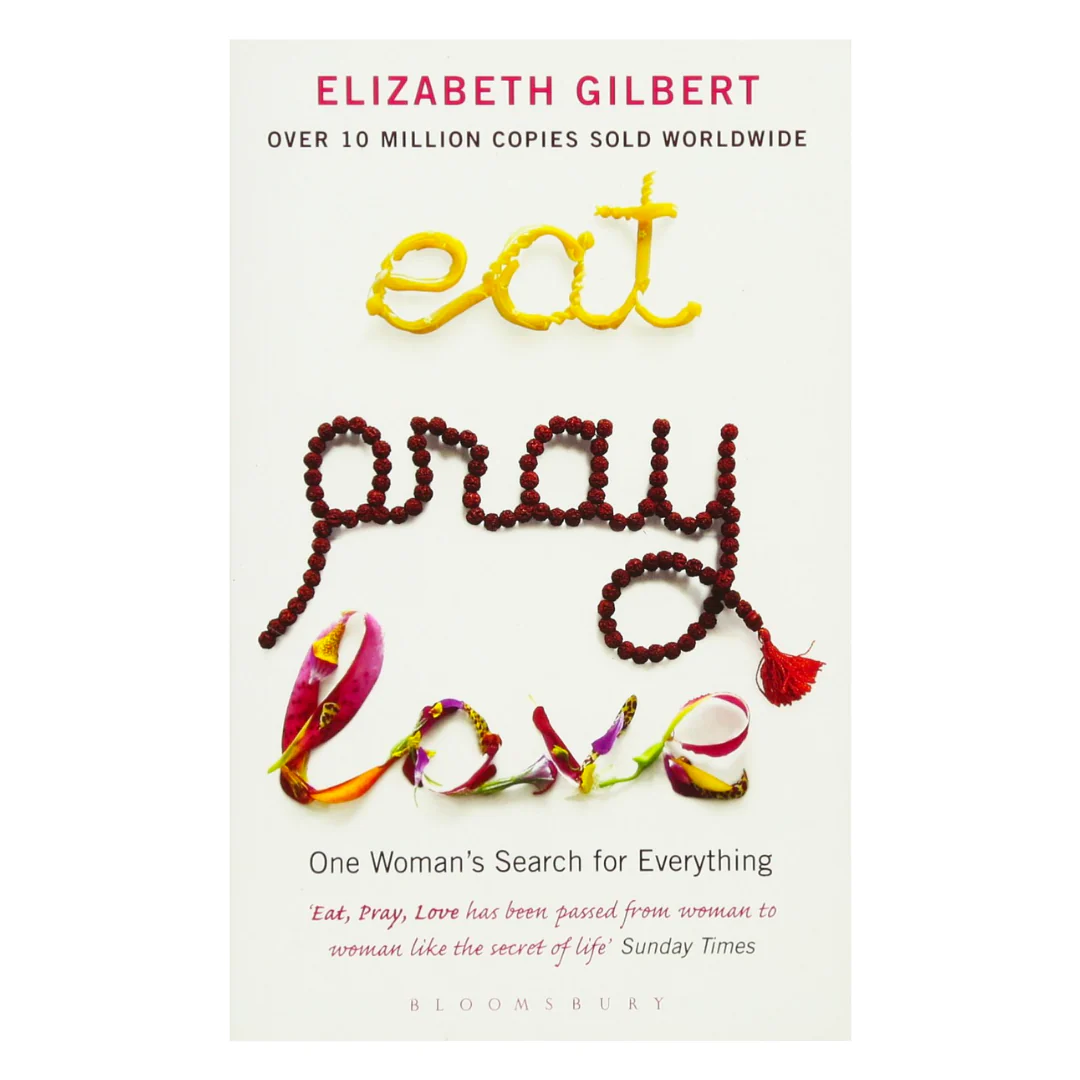 Eat, Pray, Love. One Woman's Search for Everything