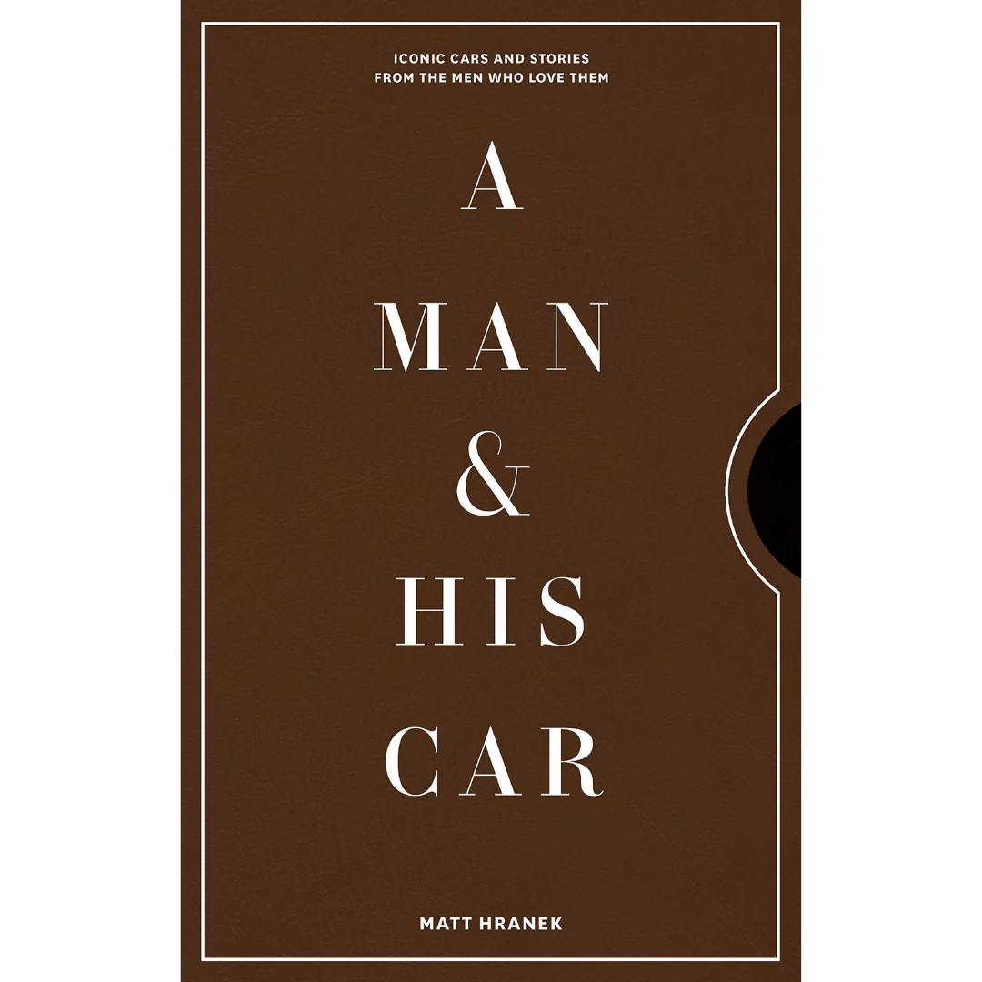 A Man & His Car: Iconic Cars and Stories from the Men Who Love Them