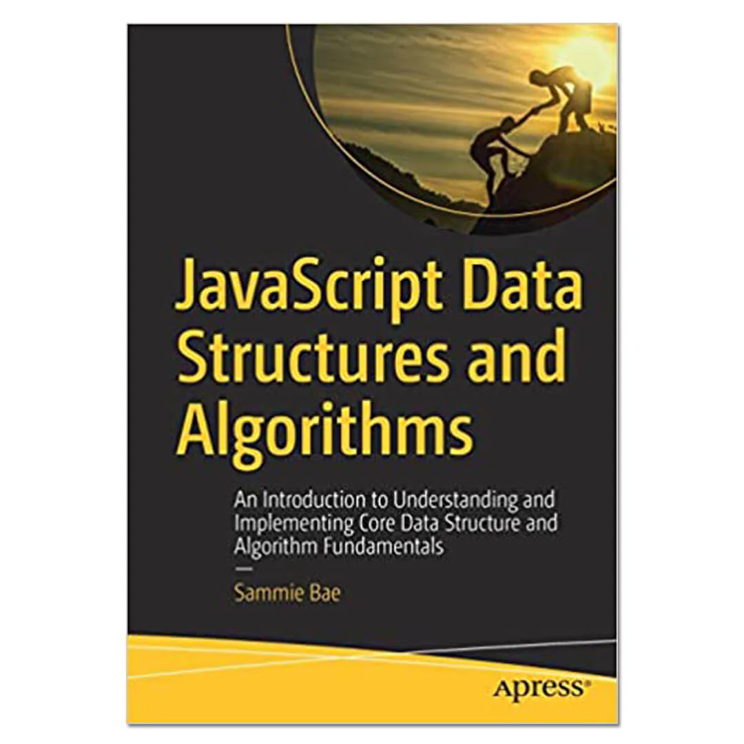 JavaScript Data Structures and Algorithms : An Introduction to Understanding and Implementing Core Data Structure and Algorithm Fundamentals