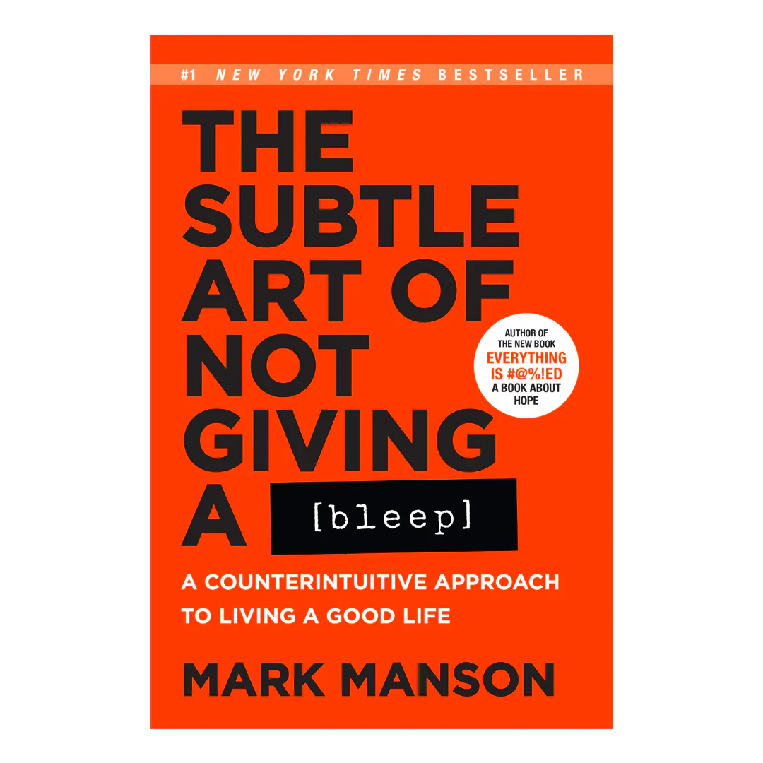 The Subtle Art of Not Giving a F***: A Counterintuitive Approach to Living a Good Life