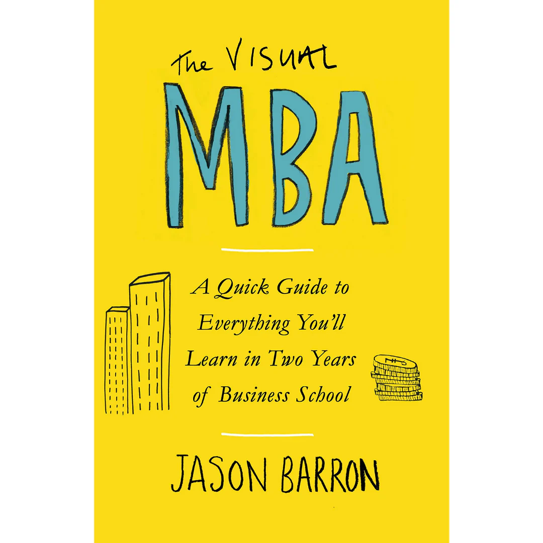 The Visual MBA: A Quick Guide to Everything You'll Learn in Two Years of Business School