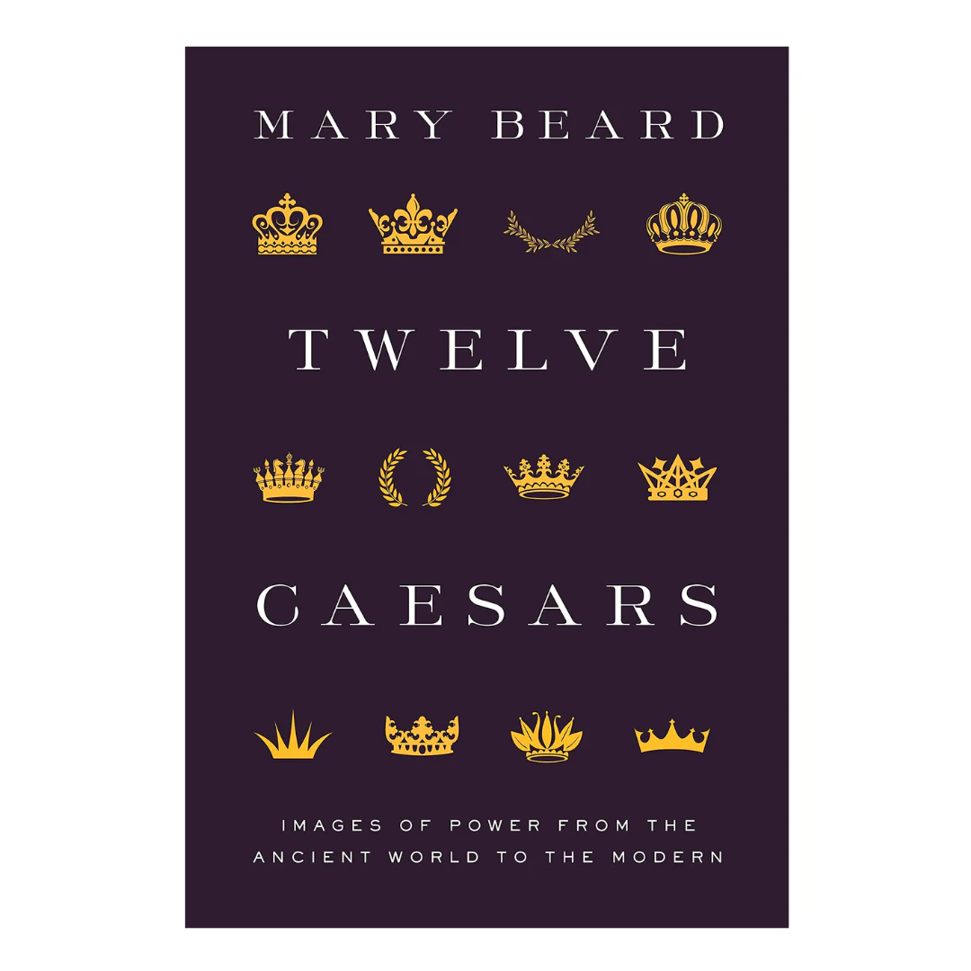 Twelve Caesars: Images of Power from the Ancient World to the Modern (The A. W. Mellon Lectures in the Fine Arts, 60)